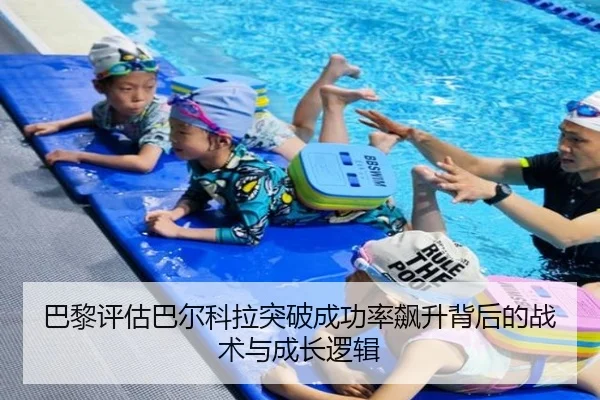 巴黎评估巴尔科拉突破成功率飙升背后的战术与成长逻辑